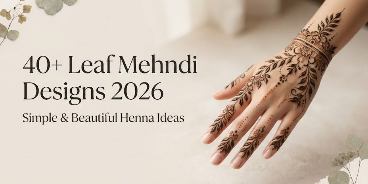 40+ Leaf Mehndi Designs 2026 featuring simple and beautiful leaf-inspired henna designs